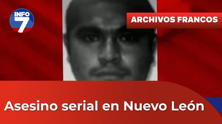 Archivos Francos - Asesino serial en Nuevo León | INFO7