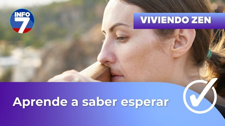 Viviendo Zen - Saber esperar | INFO7
